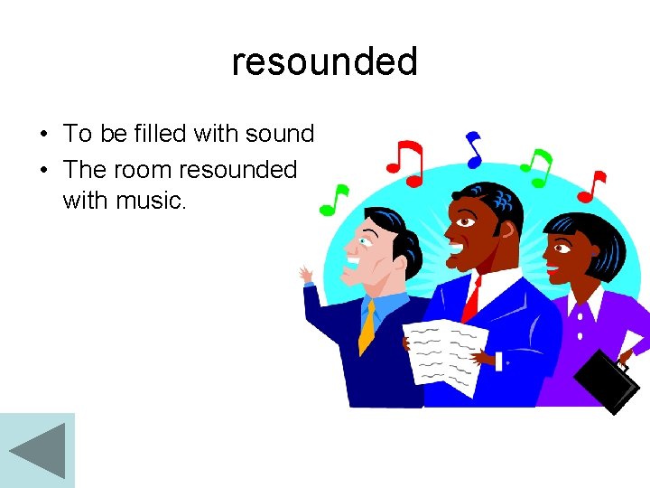 resounded • To be filled with sound • The room resounded with music. 