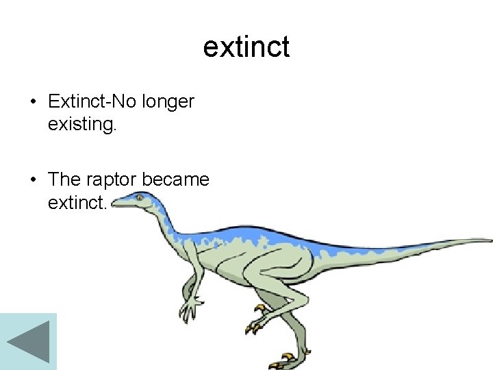extinct • Extinct-No longer existing. • The raptor became extinct. 