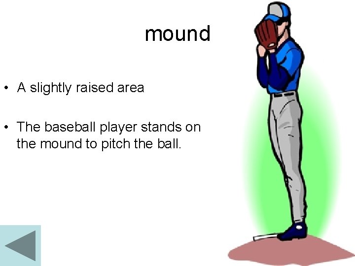 mound • A slightly raised area • The baseball player stands on the mound