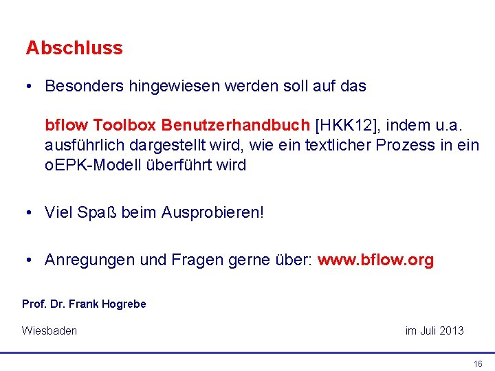 Abschluss • Besonders hingewiesen werden soll auf das bflow Toolbox Benutzerhandbuch [HKK 12], indem