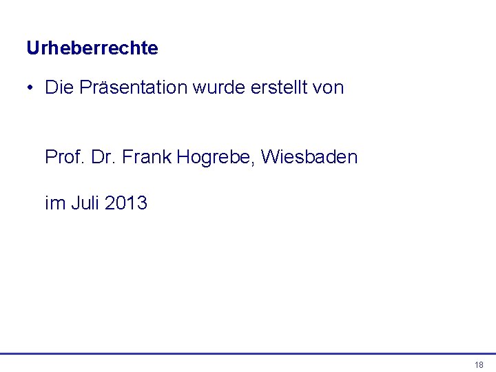 Urheberrechte • Die Präsentation wurde erstellt von Prof. Dr. Frank Hogrebe, Wiesbaden im Juli