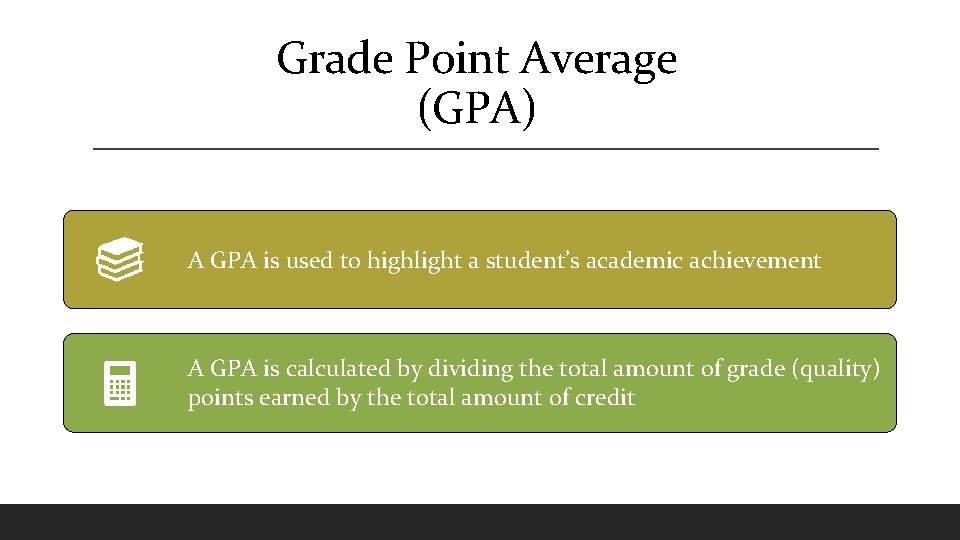 Grade Point Average (GPA) A GPA is used to highlight a student’s academic achievement