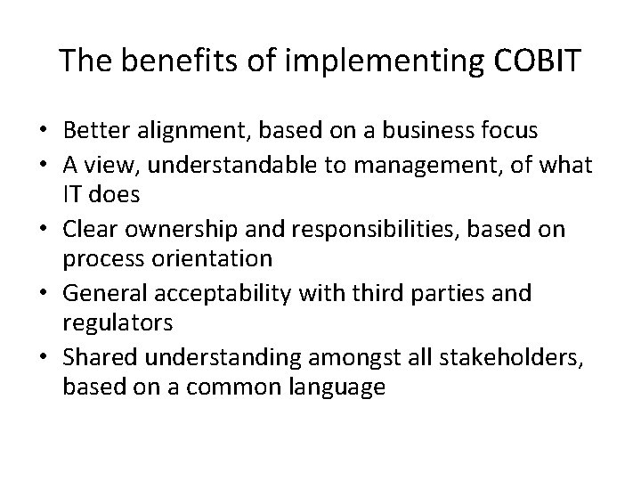 The benefits of implementing COBIT • Better alignment, based on a business focus •