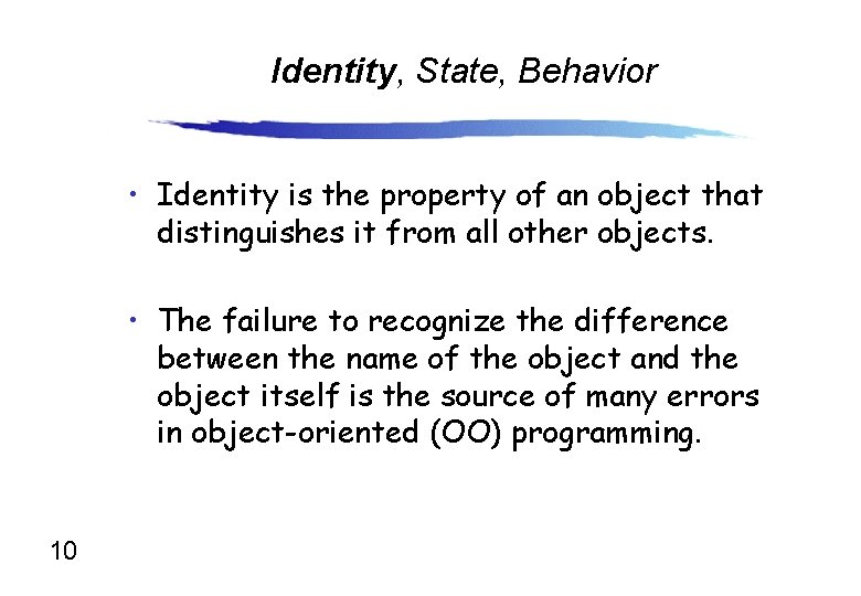 Identity, State, Behavior • Identity is the property of an object that distinguishes it