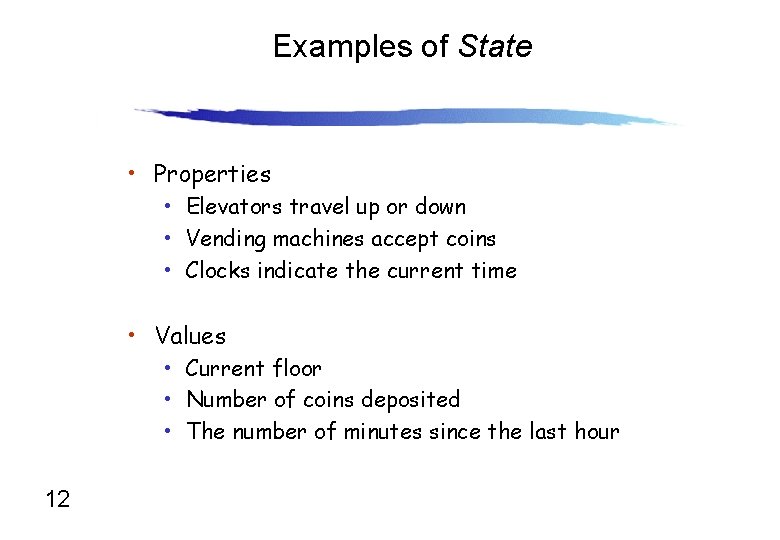 Examples of State • Properties • Elevators travel up or down • Vending machines