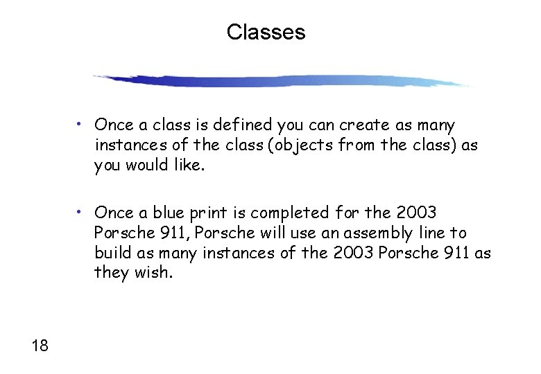 Classes • Once a class is defined you can create as many instances of