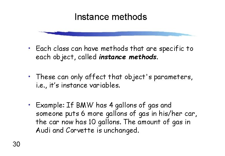 Instance methods • Each class can have methods that are specific to each object,