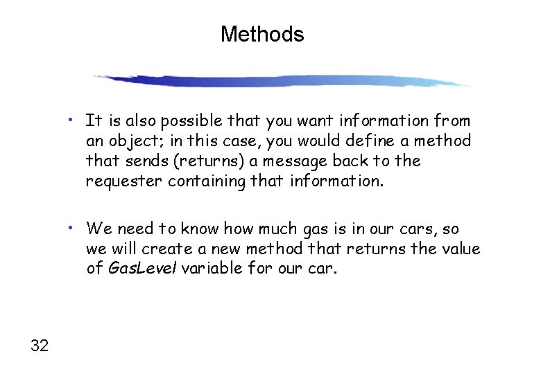 Methods • It is also possible that you want information from an object; in