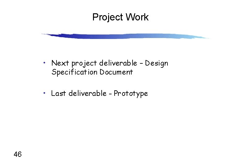Project Work • Next project deliverable – Design Specification Document • Last deliverable -