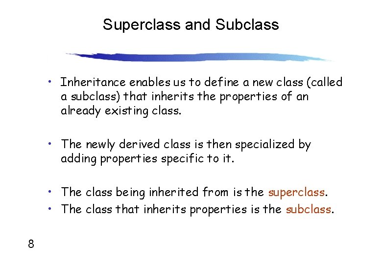 Superclass and Subclass • Inheritance enables us to define a new class (called a