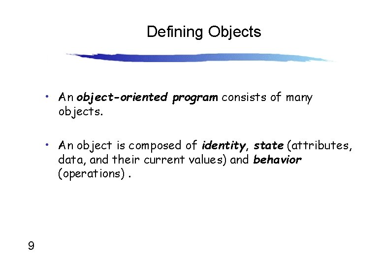 Defining Objects • An object-oriented program consists of many objects. • An object is