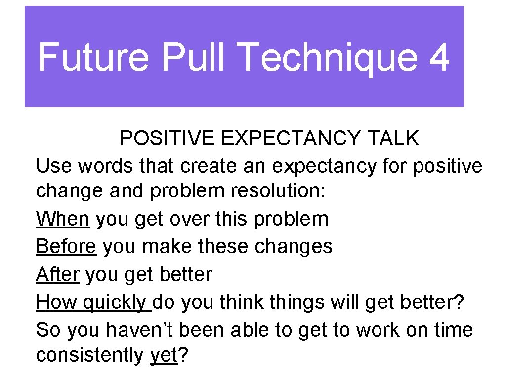 Future Pull Technique 4 POSITIVE EXPECTANCY TALK Use words that create an expectancy for