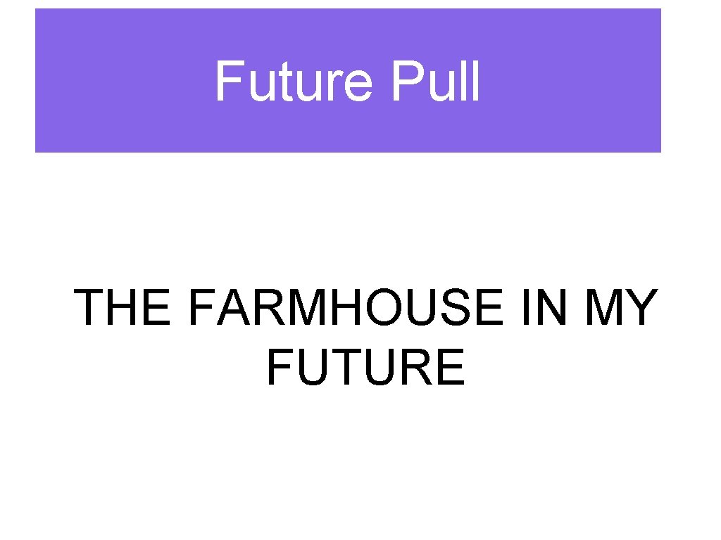 Future Pull THE FARMHOUSE IN MY FUTURE 