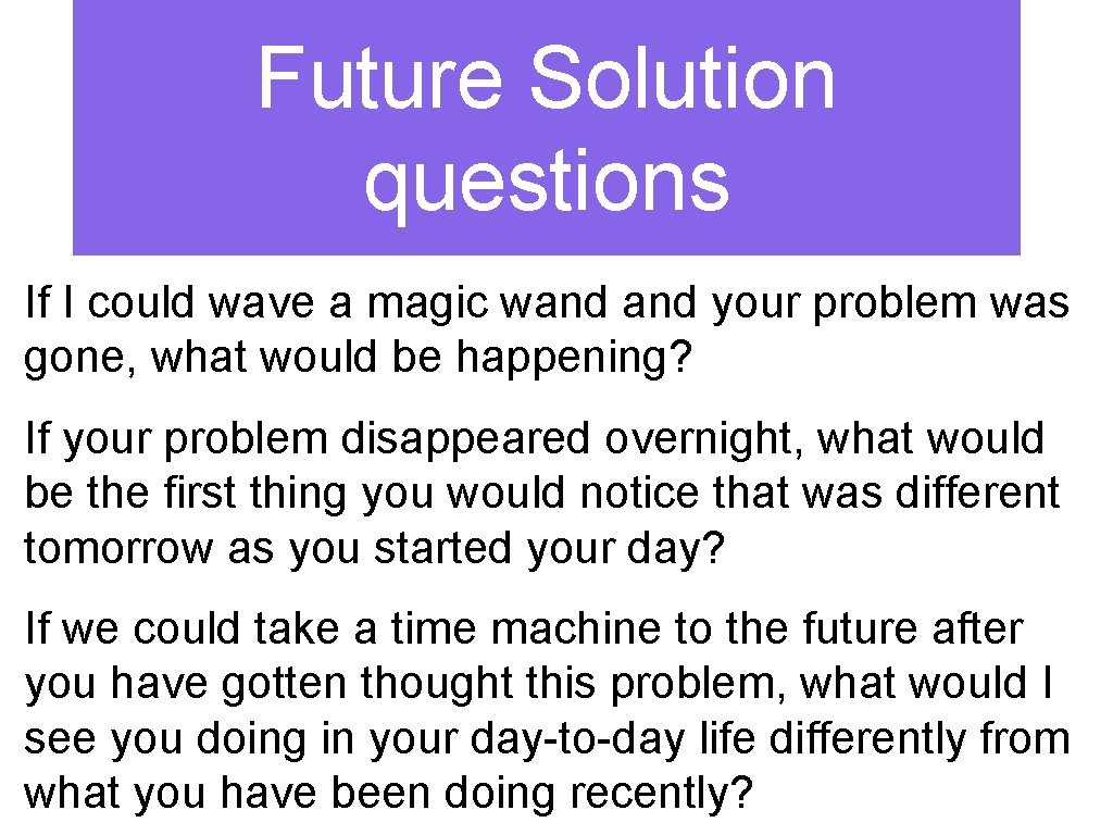 Future Solution questions If I could wave a magic wand your problem was gone,