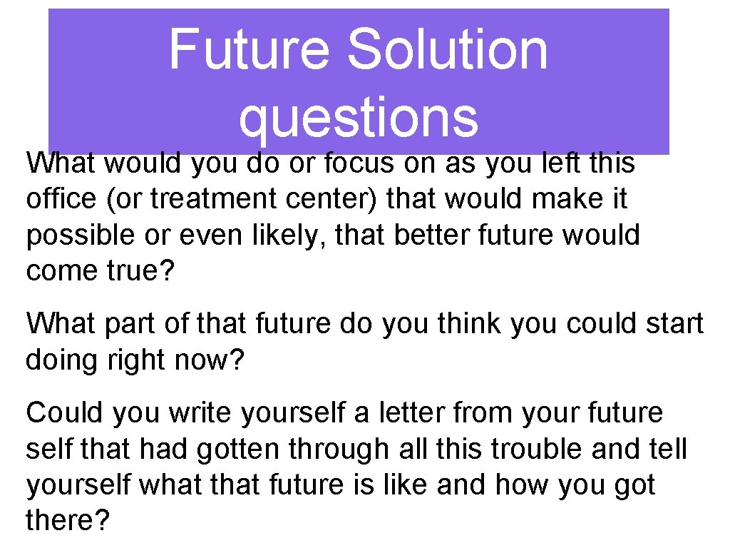 Future Solution questions What would you do or focus on as you left this