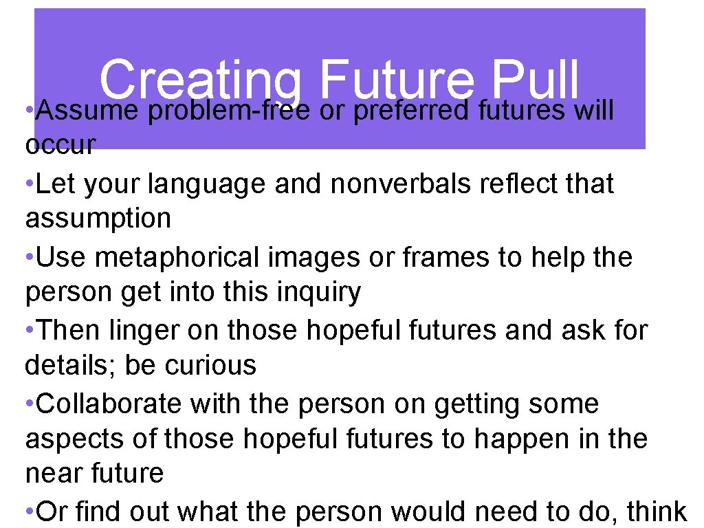 Creating Future Pull • Assume problem-free or preferred futures will occur • Let your