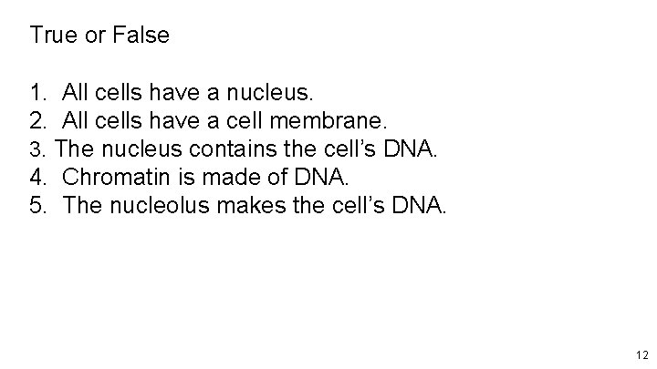 True or False 1. All cells have a nucleus. 2. All cells have a
