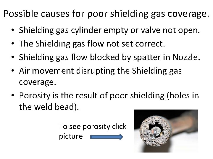 Possible causes for poor shielding gas coverage. Shielding gas cylinder empty or valve not