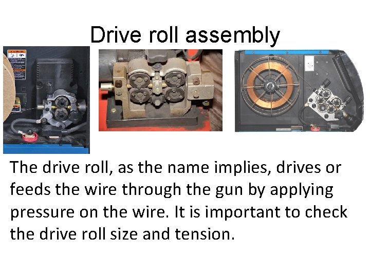 Drive roll assembly The drive roll, as the name implies, drives or feeds the