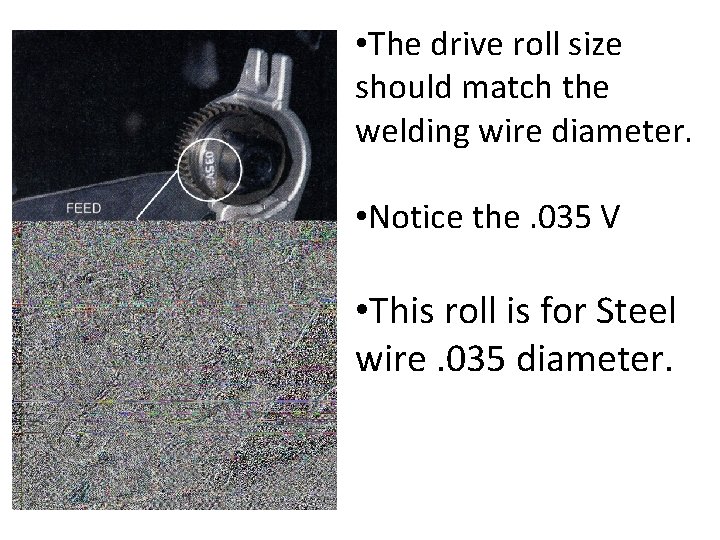  • The drive roll size should match the welding wire diameter. • Notice