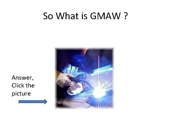 So What is GMAW ? Answer, Click the picture 