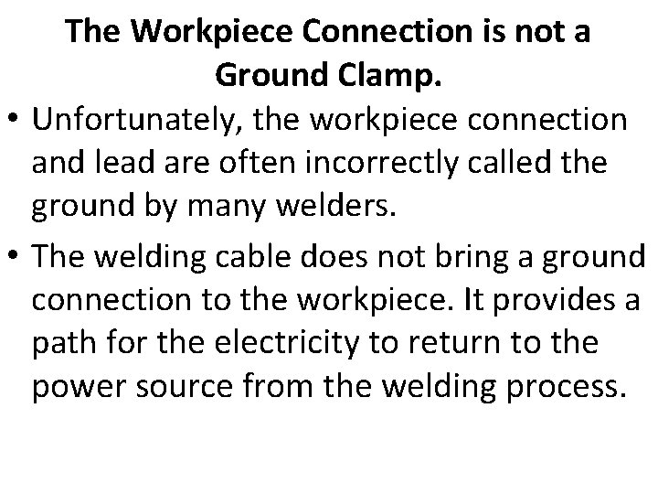 The Workpiece Connection is not a Ground Clamp. • Unfortunately, the workpiece connection and