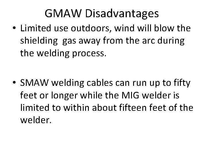 GMAW Disadvantages • Limited use outdoors, wind will blow the shielding gas away from