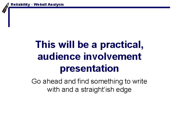 Reliability – Webull Analysis This will be a practical, audience involvement presentation Go ahead