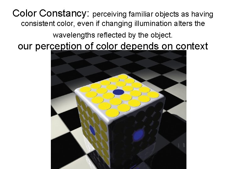Color Constancy: perceiving familiar objects as having consistent color, even if changing illumination alters