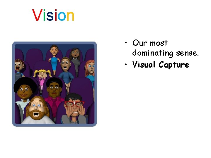 Vision • Our most dominating sense. • Visual Capture 