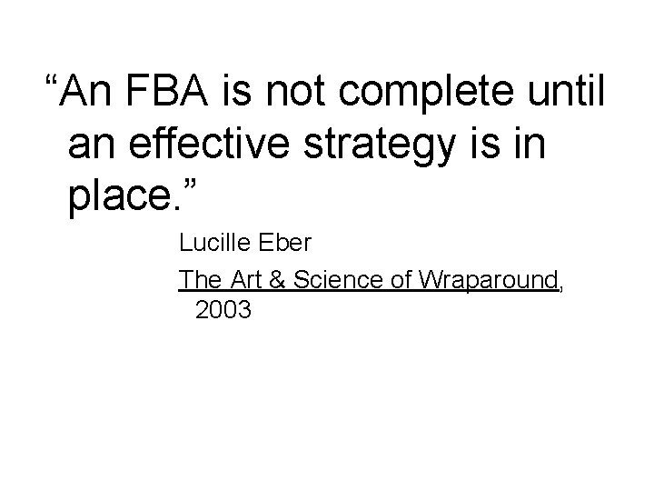 “An FBA is not complete until an effective strategy is in place. ” Lucille “An FBA is not complete until an effective strategy is in place. ” Lucille