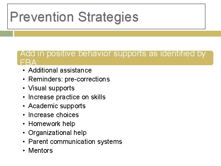 Prevention Strategies Add in positive behavior supports as identified by FBA: • • • Prevention Strategies Add in positive behavior supports as identified by FBA: • • •