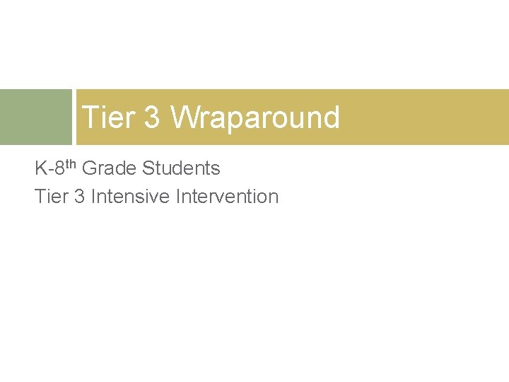 Tier 3 Wraparound K-8 th Grade Students Tier 3 Intensive Intervention Tier 3 Wraparound K-8 th Grade Students Tier 3 Intensive Intervention