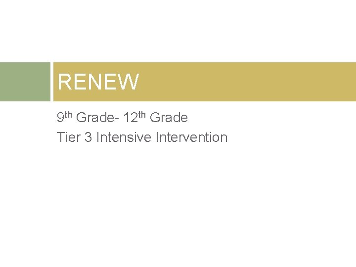 RENEW 9 th Grade- 12 th Grade Tier 3 Intensive Intervention RENEW 9 th Grade- 12 th Grade Tier 3 Intensive Intervention