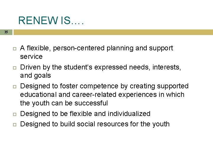 RENEW IS…. 35 A flexible, person-centered planning and support service Driven by the student’s RENEW IS…. 35 A flexible, person-centered planning and support service Driven by the student’s