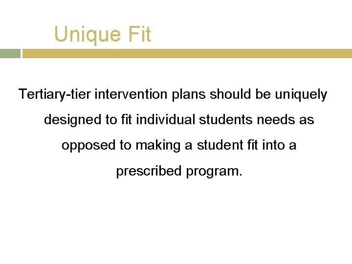 Unique Fit Tertiary-tier intervention plans should be uniquely designed to fit individual students needs Unique Fit Tertiary-tier intervention plans should be uniquely designed to fit individual students needs
