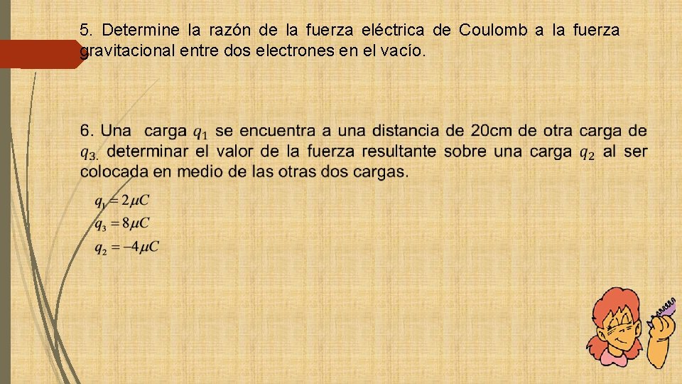 5. Determine la razón de la fuerza eléctrica de Coulomb a la fuerza gravitacional