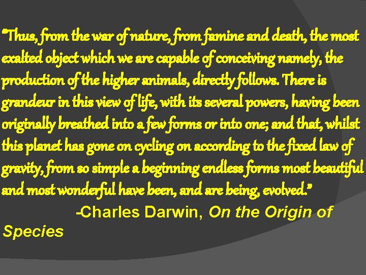 “Thus, from the war of nature, from famine and death, the most exalted object