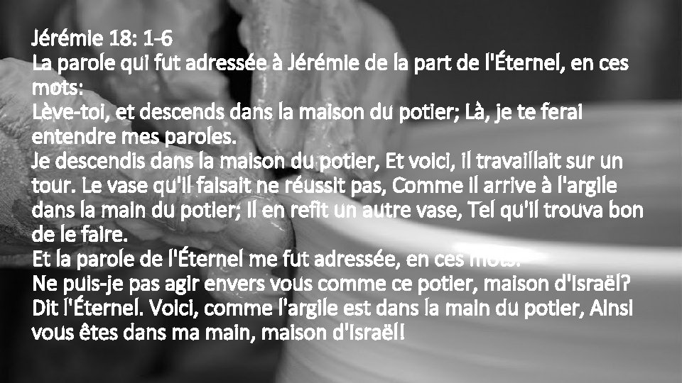 Jérémie 18: 1 -6 La parole qui fut adressée à Jérémie de la part