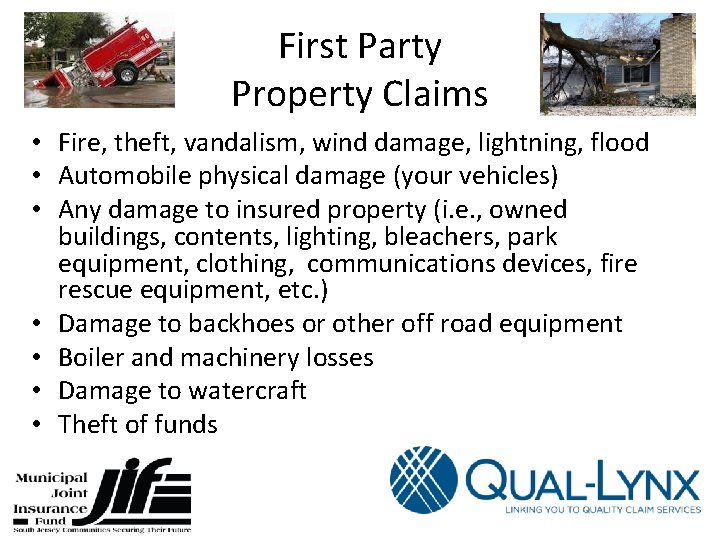 First Party Property Claims • Fire, theft, vandalism, wind damage, lightning, flood • Automobile
