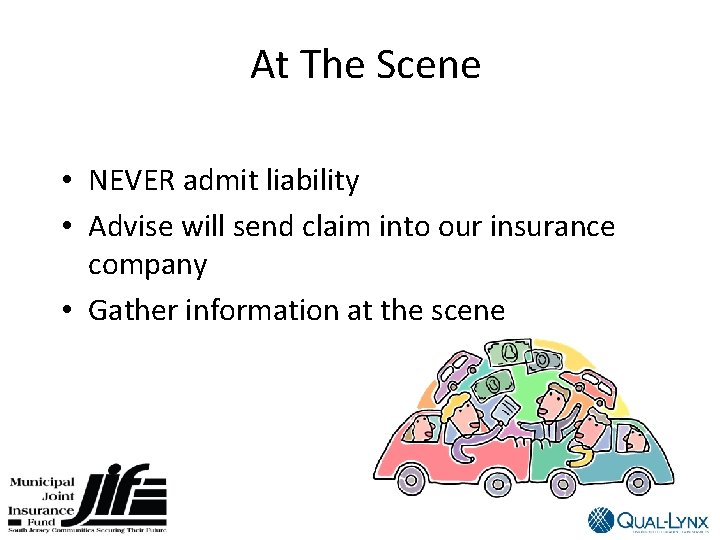 At The Scene • NEVER admit liability • Advise will send claim into our