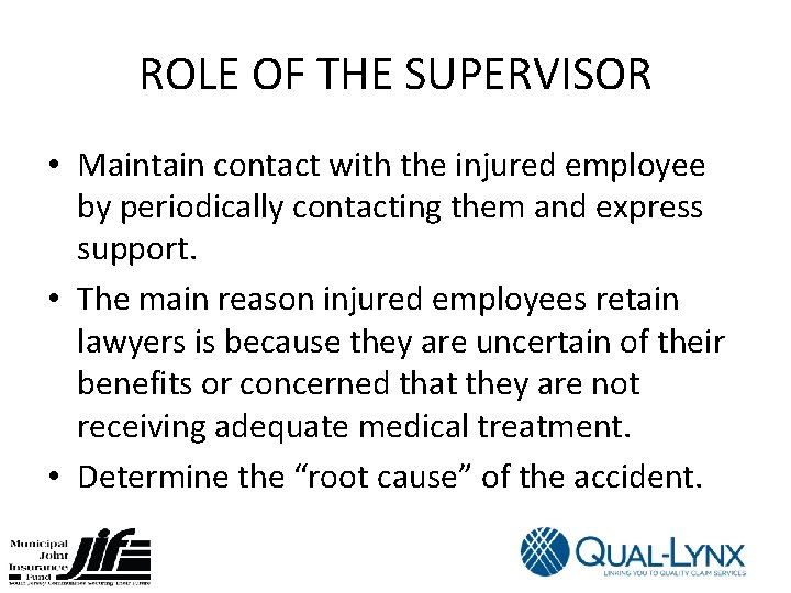 ROLE OF THE SUPERVISOR • Maintain contact with the injured employee by periodically contacting