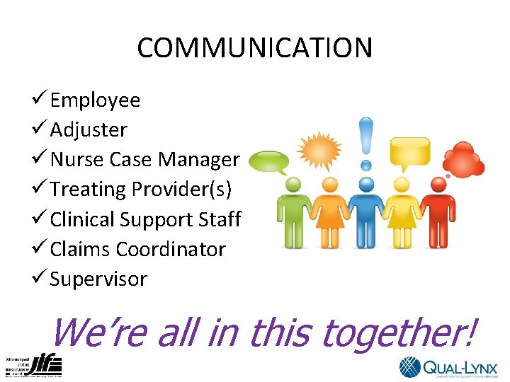 COMMUNICATION ü Employee ü Adjuster ü Nurse Case Manager ü Treating Provider(s) ü Clinical