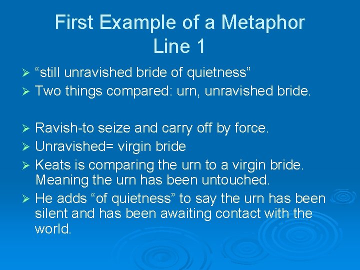 First Example of a Metaphor Line 1 “still unravished bride of quietness” Ø Two