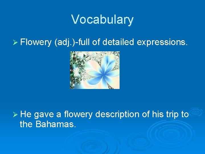 Vocabulary Ø Flowery (adj. )-full of detailed expressions. Ø He gave a flowery description