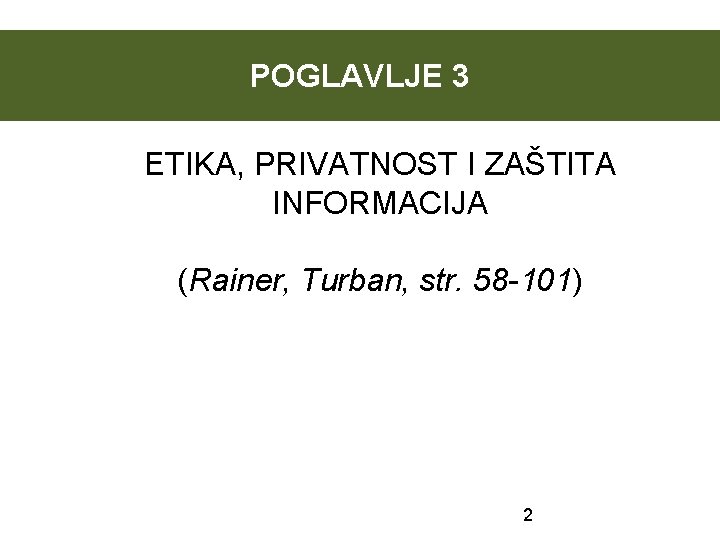 POGLAVLJE 3 ETIKA, PRIVATNOST I ZAŠTITA INFORMACIJA (Rainer, Turban, str. 58 -101) 2 