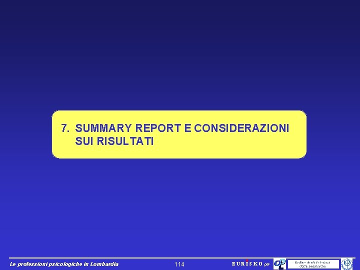 7. SUMMARY REPORT E CONSIDERAZIONI SUI RISULTATI Le professioni psicologiche in Lombardia 114 EURISKO