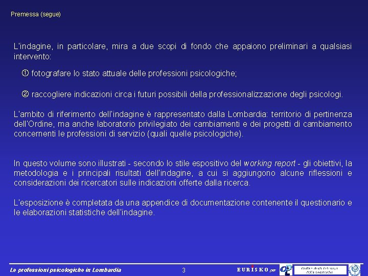 Premessa (segue) L’indagine, in particolare, mira a due scopi di fondo che appaiono preliminari