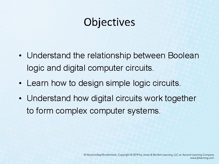 Objectives • Understand the relationship between Boolean logic and digital computer circuits. • Learn Objectives • Understand the relationship between Boolean logic and digital computer circuits. • Learn