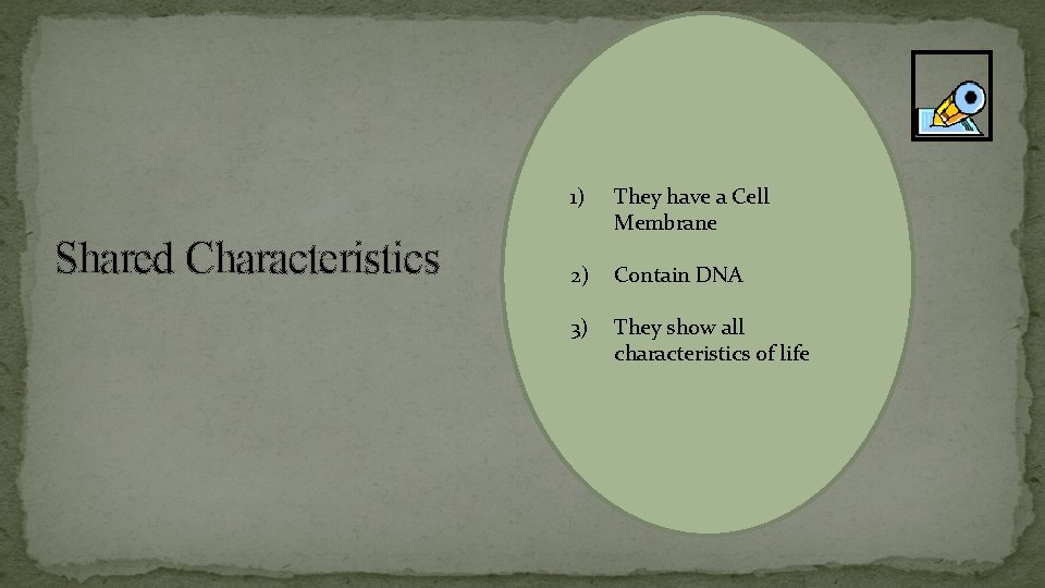 Shared Characteristics 1) They have a Cell Membrane 2) Contain DNA 3) They show